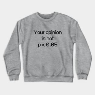 Your Opinion Is Not P < 0.05 Shirt - Statistically Significant P-Value Science Statistics Funny Crewneck Sweatshirt